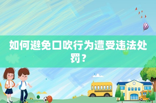 如何避免口吹行為遭受違法處罰？