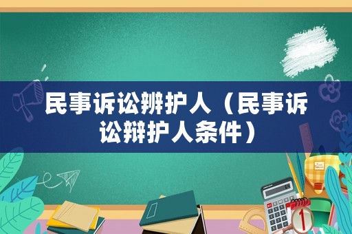 民事訴訟辨護(hù)人（民事訴訟辯護(hù)人條件）