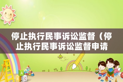 停止執(zhí)行民事訴訟監(jiān)督（停止執(zhí)行民事訴訟監(jiān)督申請書）