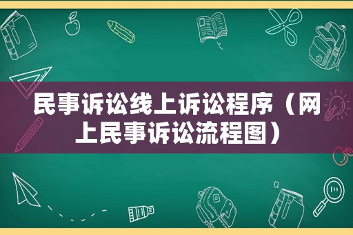 民事訴訟線上訴訟程序（網(wǎng)上民事訴訟流程圖）