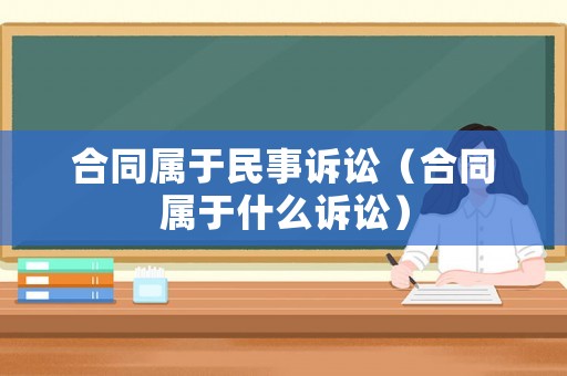 合同屬于民事訴訟（合同屬于什么訴訟）