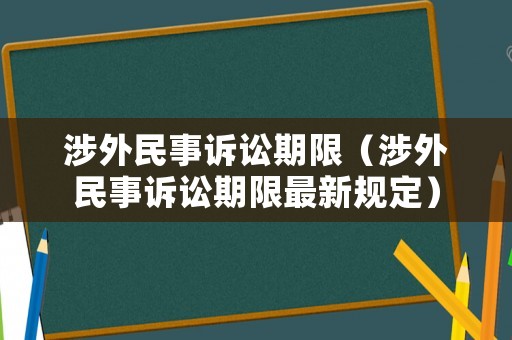 涉外民事訴訟期限（涉外民事訴訟期限最新規(guī)定）