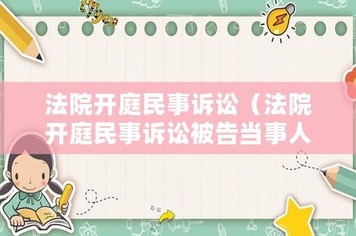 法院開庭民事訴訟（法院開庭民事訴訟被告當事人必須到場嗎）