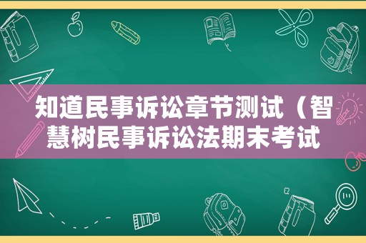 知道民事訴訟章節(jié)測試（智慧樹民事訴訟法期末考試題答案）