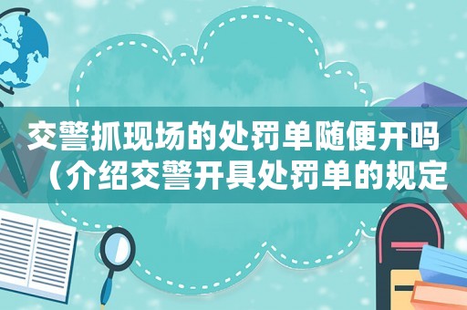交警抓現(xiàn)場的處罰單隨便開嗎（介紹交警開具處罰單的規(guī)定）