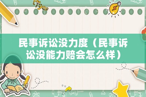 民事訴訟沒力度（民事訴訟沒能力賠會怎么樣）