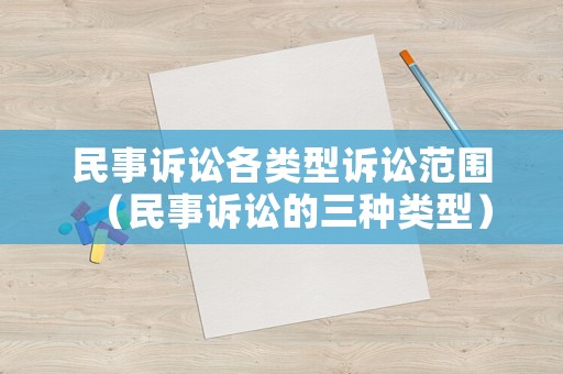民事訴訟各類型訴訟范圍（民事訴訟的三種類型）