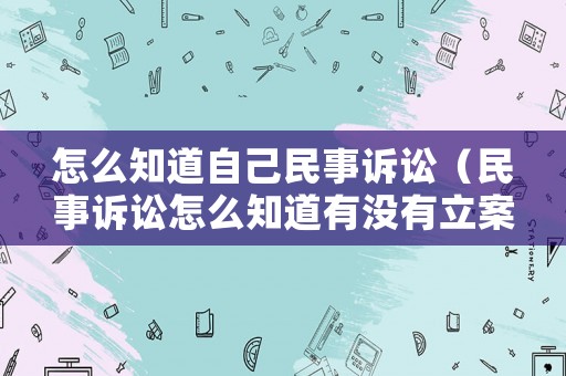 怎么知道自己民事訴訟（民事訴訟怎么知道有沒有立案）
