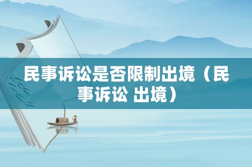 民事訴訟是否限制出境（民事訴訟 出境）