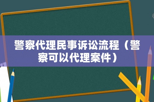 警察代理民事訴訟流程（警察可以代理案件）