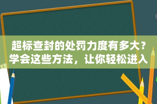 超標查封的處罰力度有多大？學會這些方法，讓你輕松進入一線互聯(lián)網(wǎng)公司做運營