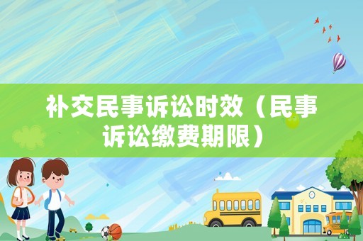 補交民事訴訟時效（民事訴訟繳費期限）