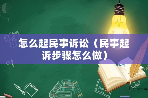 怎么起民事訴訟（民事起訴步驟怎么做）