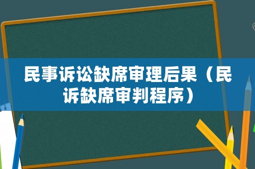 民事訴訟缺席審理后果（民訴缺席審判程序）