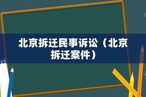 北京拆遷民事訴訟（北京拆遷案件）