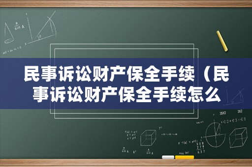民事訴訟財(cái)產(chǎn)保全手續(xù)（民事訴訟財(cái)產(chǎn)保全手續(xù)怎么辦理）