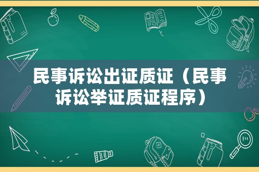 民事訴訟出證質(zhì)證（民事訴訟舉證質(zhì)證程序）
