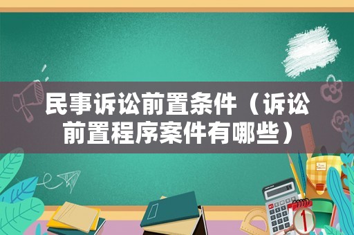 民事訴訟前置條件（訴訟前置程序案件有哪些）