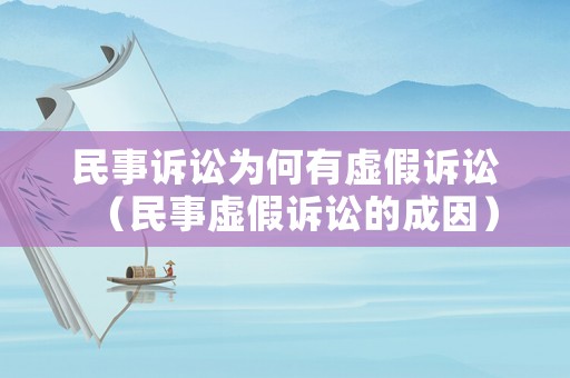 民事訴訟為何有虛假訴訟（民事虛假訴訟的成因）
