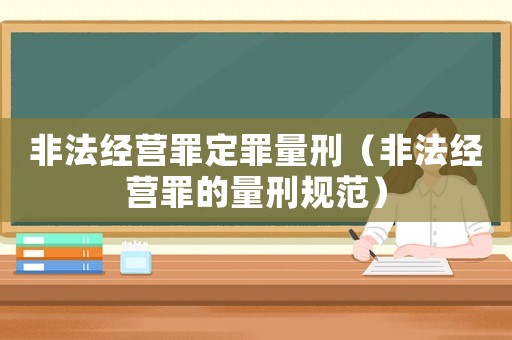 非法經營罪定罪量刑（非法經營罪的量刑規(guī)范）