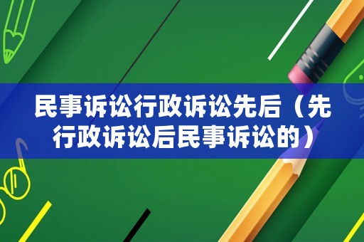 民事訴訟行政訴訟先后（先行政訴訟后民事訴訟的）