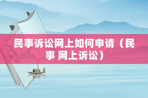 民事訴訟網(wǎng)上如何申請（民事 網(wǎng)上訴訟）