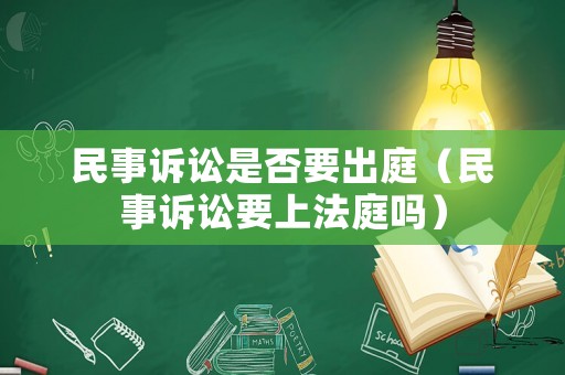 民事訴訟是否要出庭（民事訴訟要上法庭嗎）