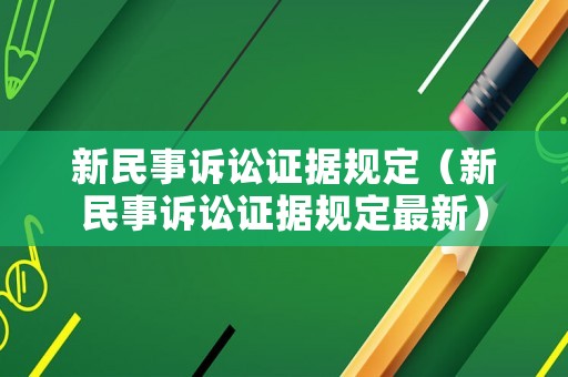 新民事訴訟證據規(guī)定（新民事訴訟證據規(guī)定最新）