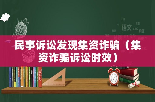 民事訴訟發(fā)現(xiàn)集資詐騙（集資詐騙訴訟時(shí)效）