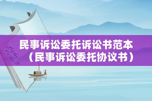 民事訴訟委托訴訟書范本（民事訴訟委托協(xié)議書）