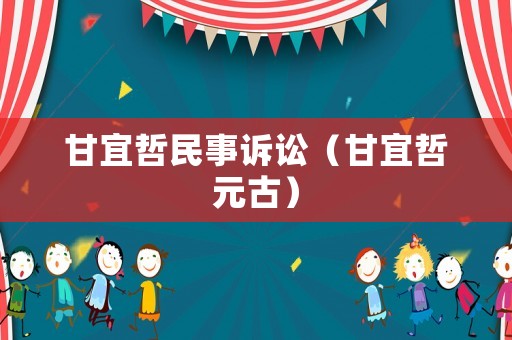 甘宜哲民事訴訟（甘宜哲元古）