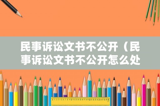 民事訴訟文書(shū)不公開(kāi)（民事訴訟文書(shū)不公開(kāi)怎么處理）