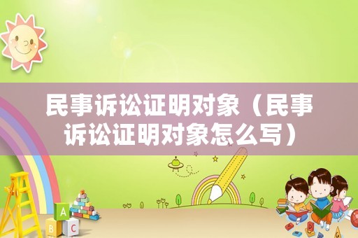 民事訴訟證明對(duì)象（民事訴訟證明對(duì)象怎么寫）