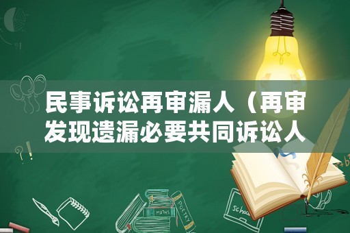 民事訴訟再審漏人（再審發(fā)現(xiàn)遺漏必要共同訴訟人）