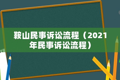 鞍山民事訴訟流程（2021年民事訴訟流程）
