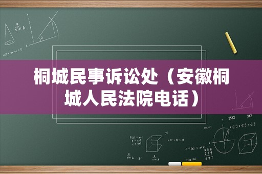 桐城民事訴訟處（安徽桐城人民法院電話(huà)）