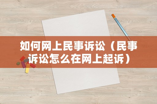 如何網(wǎng)上民事訴訟（民事訴訟怎么在網(wǎng)上起訴）