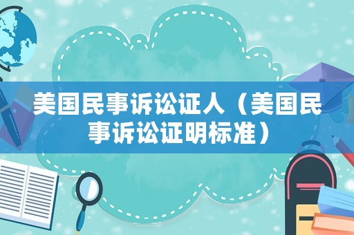 美國民事訴訟證人（美國民事訴訟證明標(biāo)準(zhǔn)）