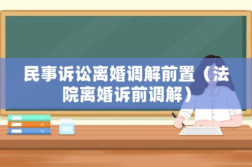 民事訴訟離婚調(diào)解前置（法院離婚訴前調(diào)解）
