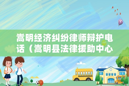嵩明經(jīng)濟(jì)糾紛律師辯護(hù)電話（嵩明縣法律援助中心電話）