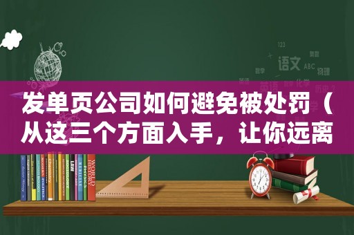 發(fā)單頁公司如何避免被處罰（從這三個方面入手，讓你遠(yuǎn)離慘痛經(jīng)歷）