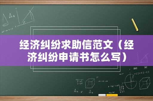 經(jīng)濟(jì)糾紛求助信范文（經(jīng)濟(jì)糾紛申請書怎么寫）