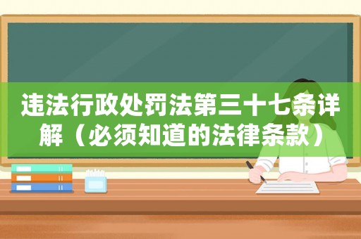 違法行政處罰法第三十七條詳解（必須知道的法律條款）