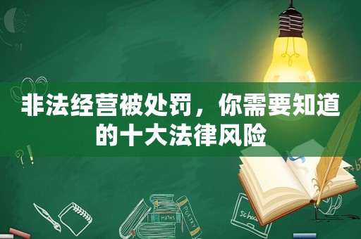 非法經(jīng)營被處罰，你需要知道的十大法律風(fēng)險