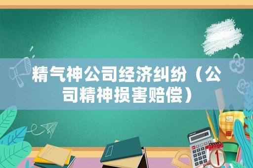 精氣神公司經(jīng)濟(jì)糾紛（公司精神損害賠償）