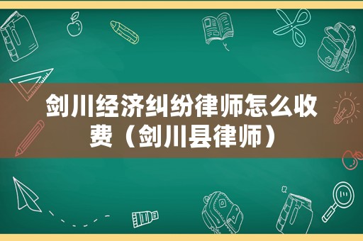 劍川經(jīng)濟(jì)糾紛律師怎么收費(fèi)（劍川縣律師）