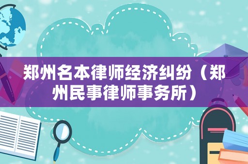 鄭州名本律師經(jīng)濟糾紛（鄭州民事律師事務所）