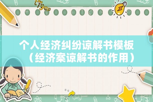 個人經(jīng)濟糾紛諒解書模板（經(jīng)濟案諒解書的作用）