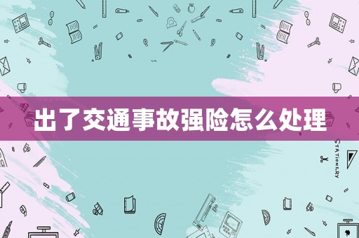 出了交通事故強(qiáng)險(xiǎn)怎么處理
