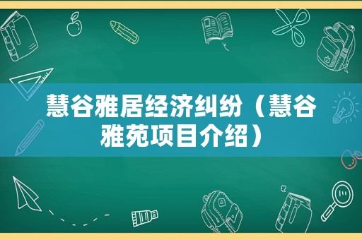 慧谷雅居經(jīng)濟糾紛（慧谷雅苑項目介紹）